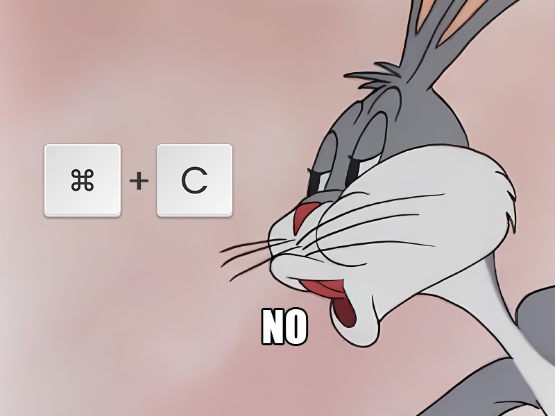 Meme of Bugs Bunny saying “no” to the Cmd + C shortcut